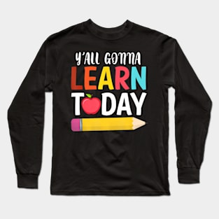 YAll Gonna Learn  Back To School Long Sleeve T-Shirt